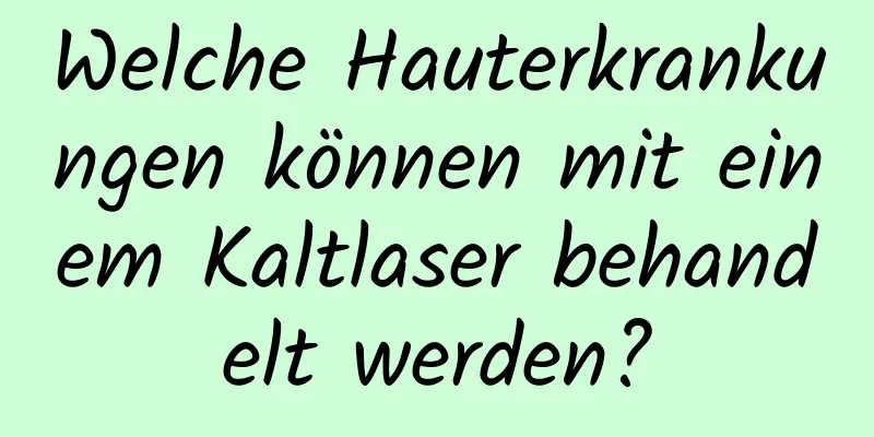 Welche Hauterkrankungen können mit einem Kaltlaser behandelt werden?