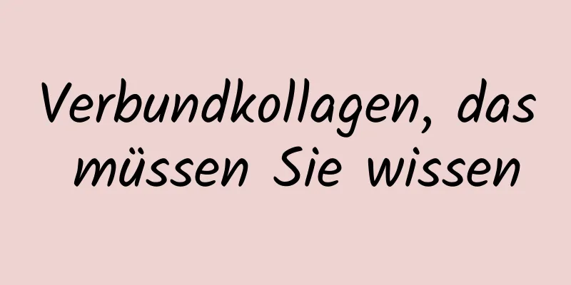 Verbundkollagen, das müssen Sie wissen