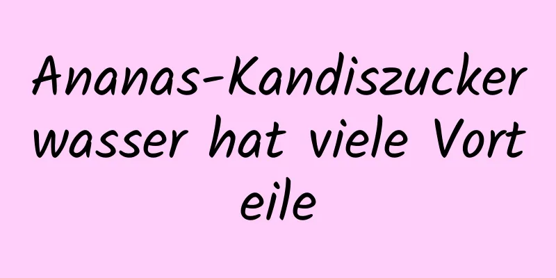 Ananas-Kandiszuckerwasser hat viele Vorteile
