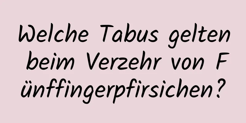 Welche Tabus gelten beim Verzehr von Fünffingerpfirsichen?
