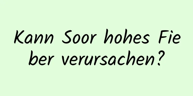 Kann Soor hohes Fieber verursachen?