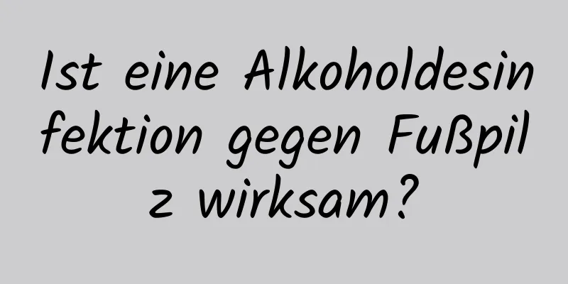 Ist eine Alkoholdesinfektion gegen Fußpilz wirksam?