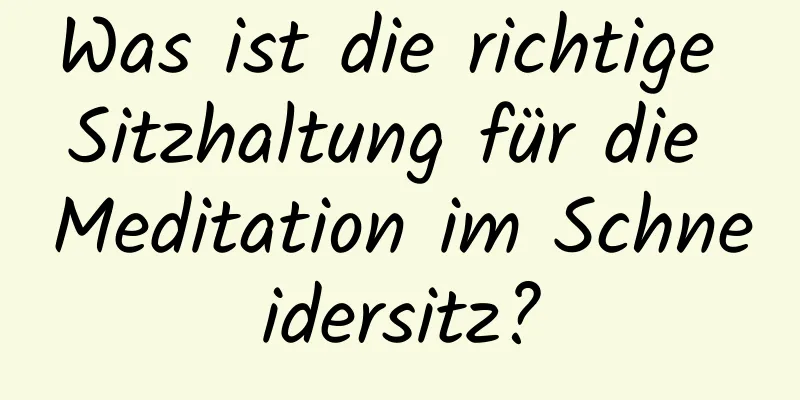 Was ist die richtige Sitzhaltung für die Meditation im Schneidersitz?