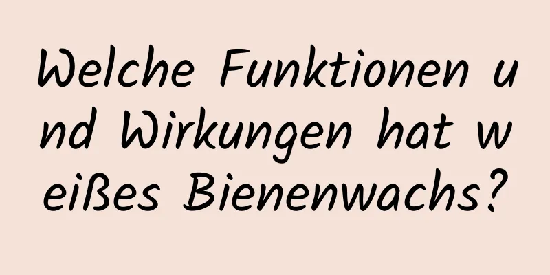 Welche Funktionen und Wirkungen hat weißes Bienenwachs?