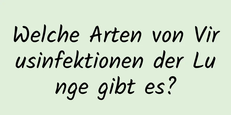 Welche Arten von Virusinfektionen der Lunge gibt es?