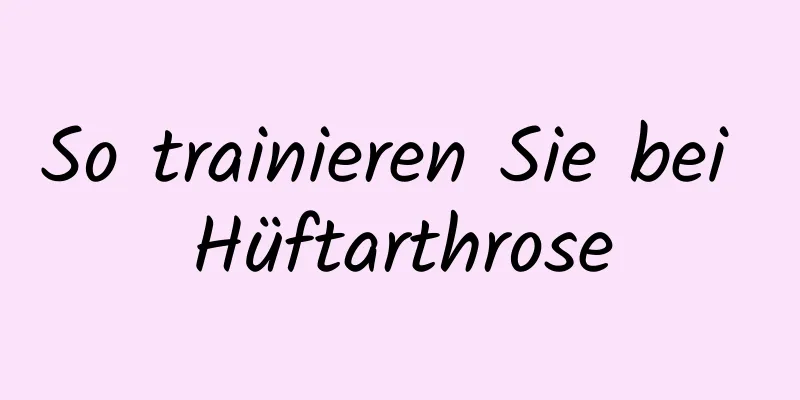 So trainieren Sie bei Hüftarthrose