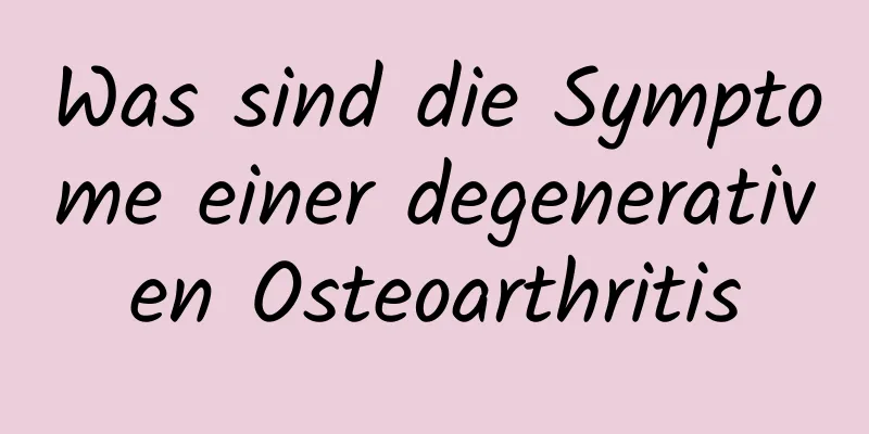 Was sind die Symptome einer degenerativen Osteoarthritis