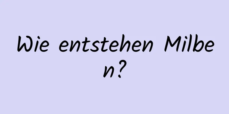 Wie entstehen Milben?