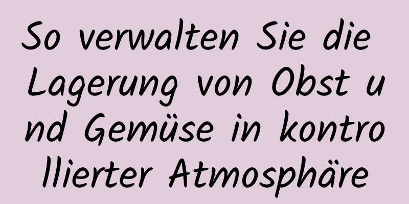 So verwalten Sie die Lagerung von Obst und Gemüse in kontrollierter Atmosphäre