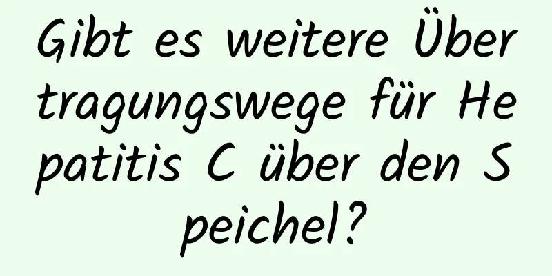 Gibt es weitere Übertragungswege für Hepatitis C über den Speichel?