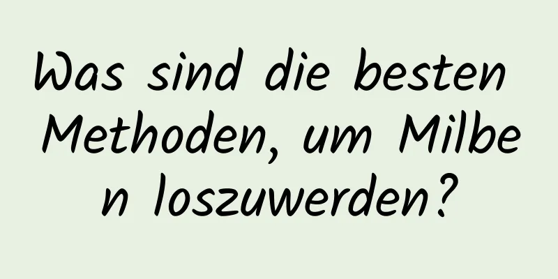 Was sind die besten Methoden, um Milben loszuwerden?
