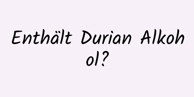 Enthält Durian Alkohol?
