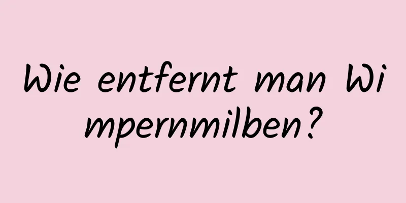 Wie entfernt man Wimpernmilben?