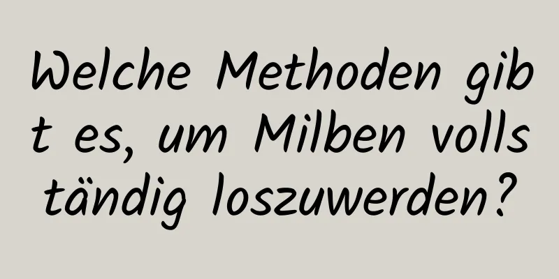 Welche Methoden gibt es, um Milben vollständig loszuwerden?