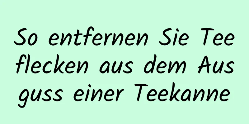 So entfernen Sie Teeflecken aus dem Ausguss einer Teekanne