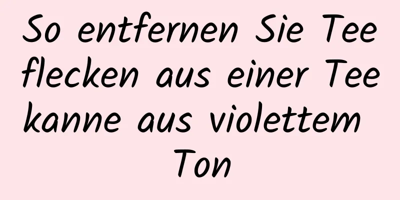 So entfernen Sie Teeflecken aus einer Teekanne aus violettem Ton