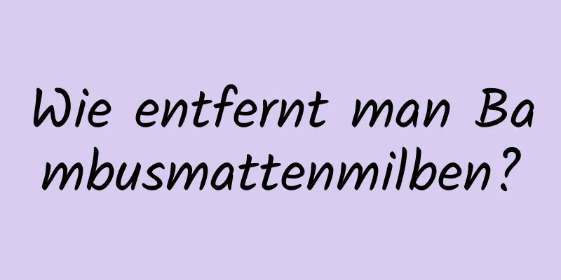 Wie entfernt man Bambusmattenmilben?