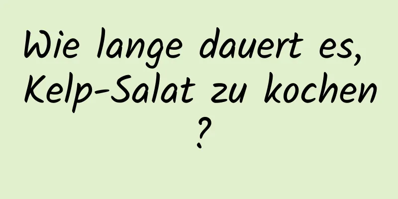 Wie lange dauert es, Kelp-Salat zu kochen?