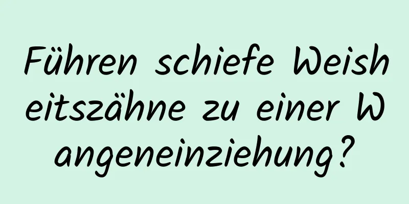 Führen schiefe Weisheitszähne zu einer Wangeneinziehung?