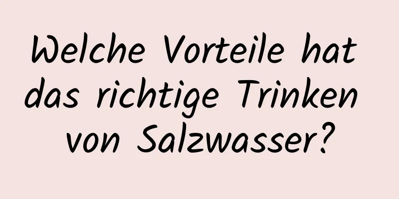 Welche Vorteile hat das richtige Trinken von Salzwasser?