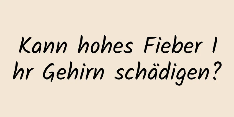 Kann hohes Fieber Ihr Gehirn schädigen?