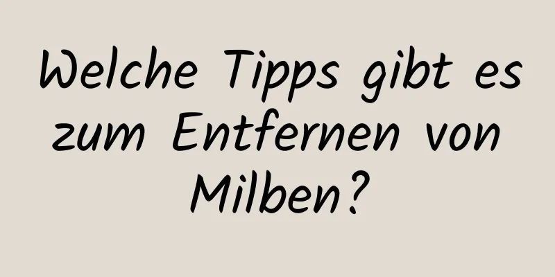 Welche Tipps gibt es zum Entfernen von Milben?