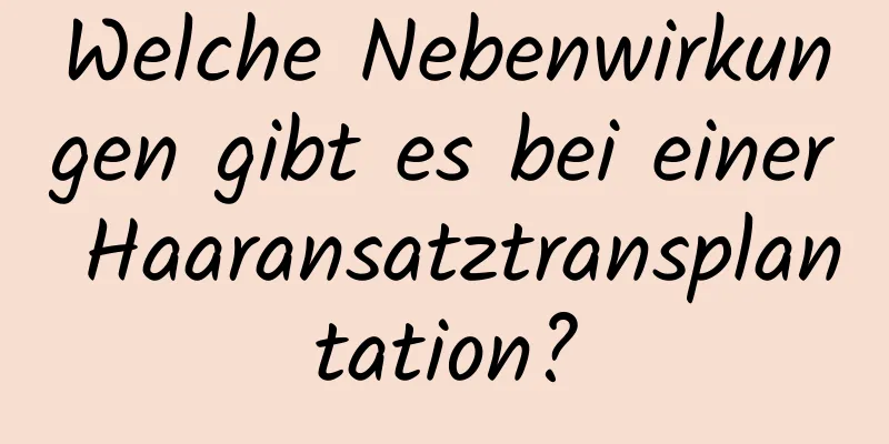 Welche Nebenwirkungen gibt es bei einer Haaransatztransplantation?