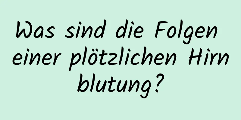 Was sind die Folgen einer plötzlichen Hirnblutung?