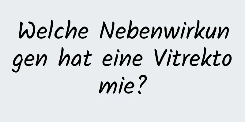 Welche Nebenwirkungen hat eine Vitrektomie?