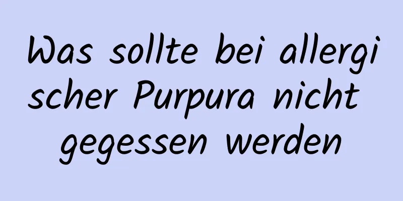 Was sollte bei allergischer Purpura nicht gegessen werden