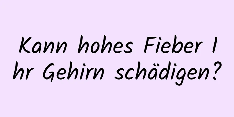 Kann hohes Fieber Ihr Gehirn schädigen?