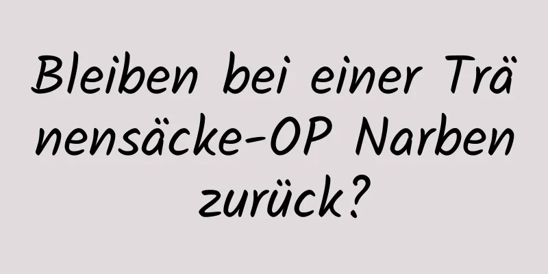 Bleiben bei einer Tränensäcke-OP Narben zurück?