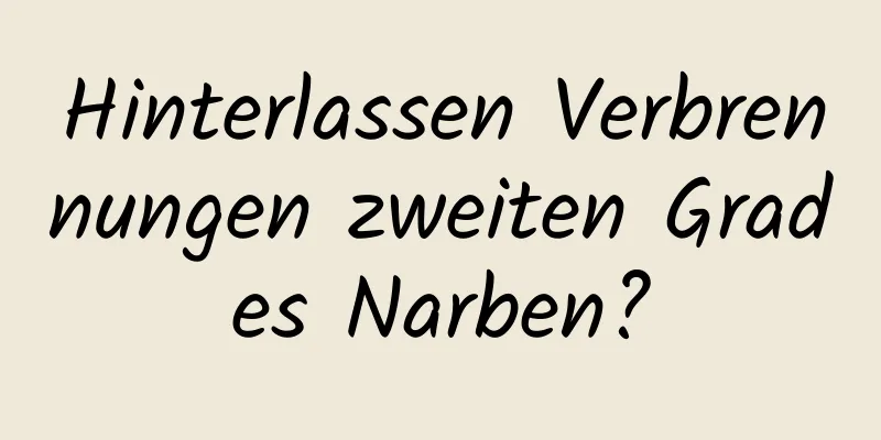 Hinterlassen Verbrennungen zweiten Grades Narben?
