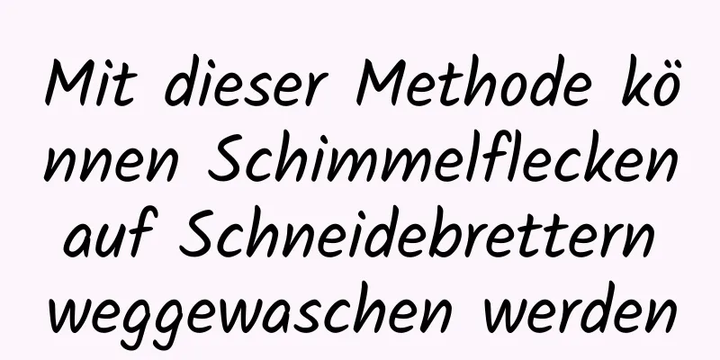 Mit dieser Methode können Schimmelflecken auf Schneidebrettern weggewaschen werden