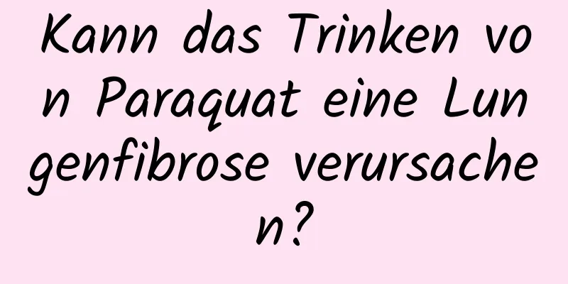Kann das Trinken von Paraquat eine Lungenfibrose verursachen?