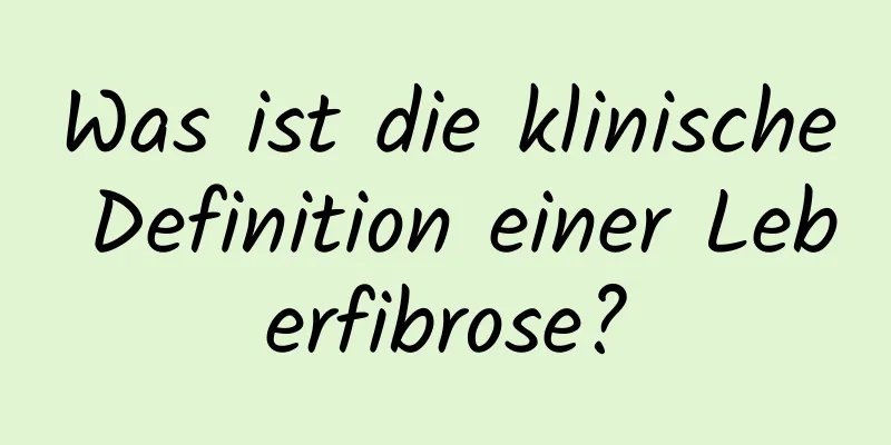 Was ist die klinische Definition einer Leberfibrose?