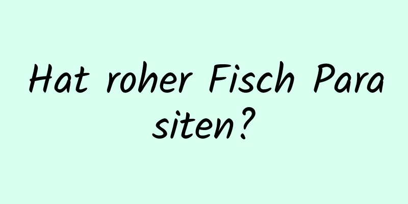 Hat roher Fisch Parasiten?