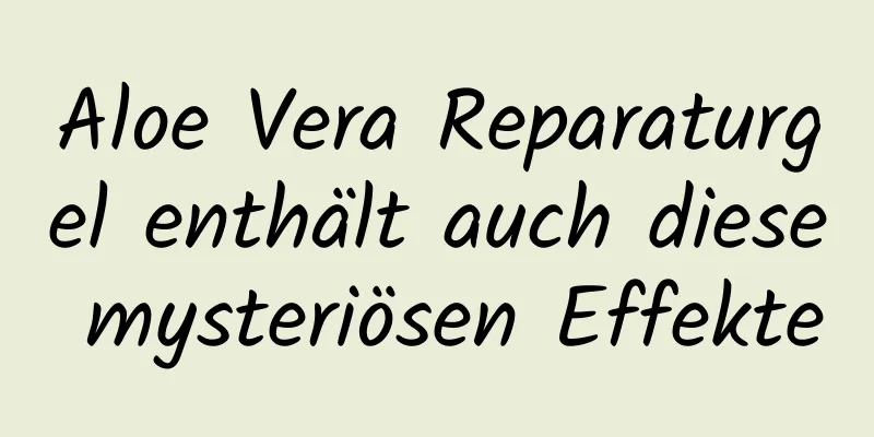 Aloe Vera Reparaturgel enthält auch diese mysteriösen Effekte