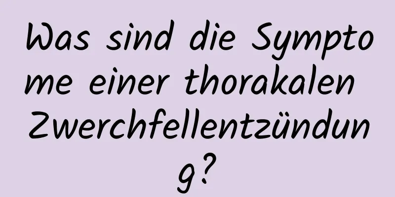 Was sind die Symptome einer thorakalen Zwerchfellentzündung?