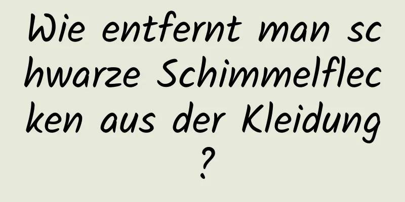 Wie entfernt man schwarze Schimmelflecken aus der Kleidung?