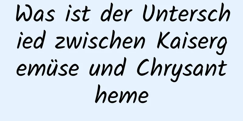 Was ist der Unterschied zwischen Kaisergemüse und Chrysantheme