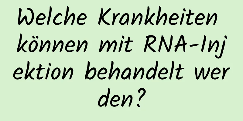 Welche Krankheiten können mit RNA-Injektion behandelt werden?