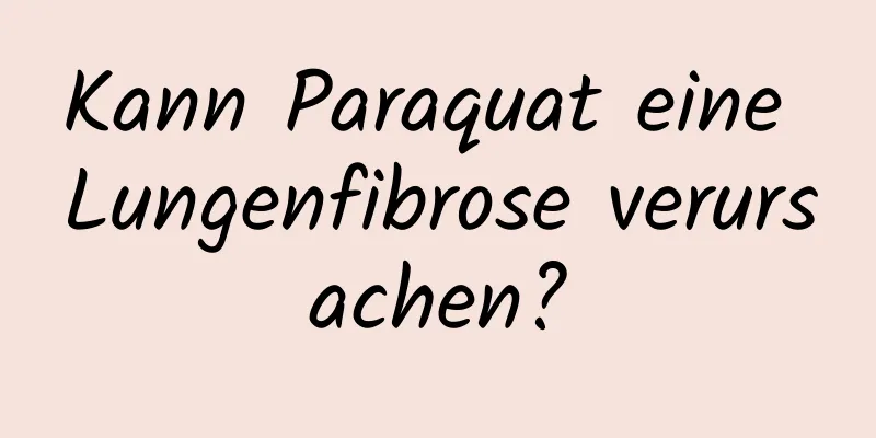 Kann Paraquat eine Lungenfibrose verursachen?