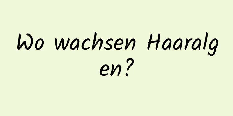 Wo wachsen Haaralgen?