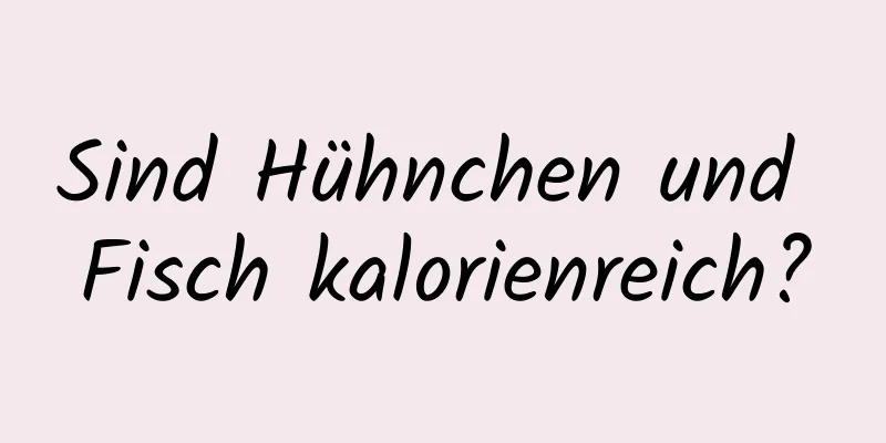 Sind Hühnchen und Fisch kalorienreich?