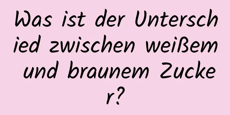 Was ist der Unterschied zwischen weißem und braunem Zucker?