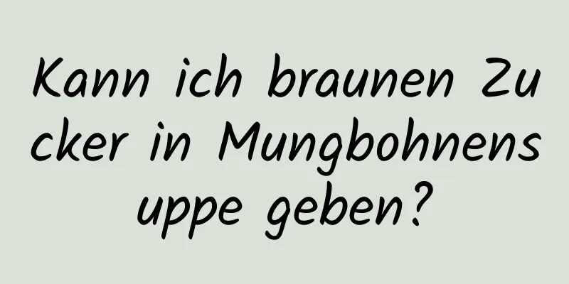 Kann ich braunen Zucker in Mungbohnensuppe geben?