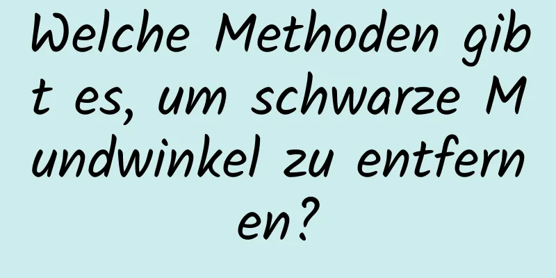Welche Methoden gibt es, um schwarze Mundwinkel zu entfernen?