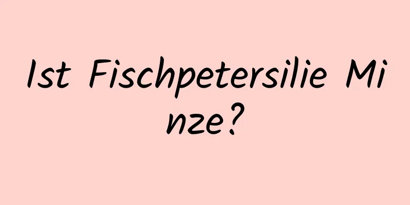 Ist Fischpetersilie Minze?
