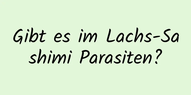 Gibt es im Lachs-Sashimi Parasiten?